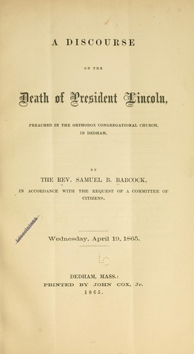A discourse on the death of President Lincoln, preached in the orthodox Congregational church, in Dedham by Samuel Brazer Babcock