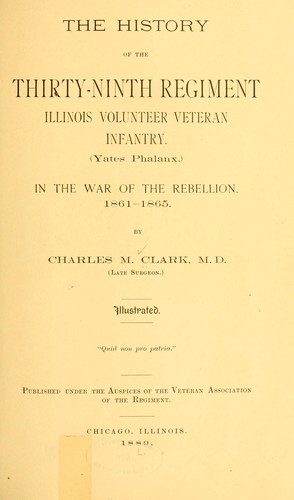 The history of the Thirty-ninth regiment Illinois volunteer veteran infantry, (Yates phalanx.) in the war of the rebellion by Clark, Charles M.