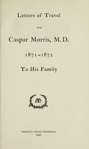 Letters of travel from Caspar Morris, M. D., 1871-1872, to his family by Caspar Morris