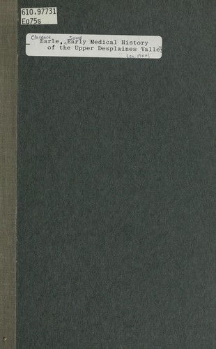 Some early medical history of the upper Desplaines Valley, Illinois by Clarence A. Earle