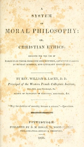 A system of moral philosophy, or, Christian ethics by William B. Lacey