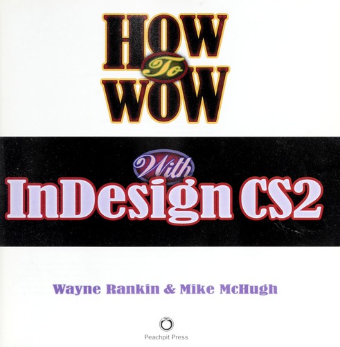 How to wow with InDesign CS2 by Wayne Rankin