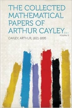 The collected mathematical papers of Arthur Cayley by Cayley, Arthur