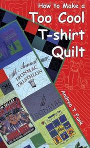 How to Make a Too Cool T-shirt Quilt Andrea T. Funk