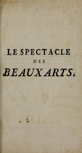Le spectacle des beaux-arts, ou, Considérations touchant leur nature, leurs objets, leurs effets & leurs régles principales by Lacombe, Jacques