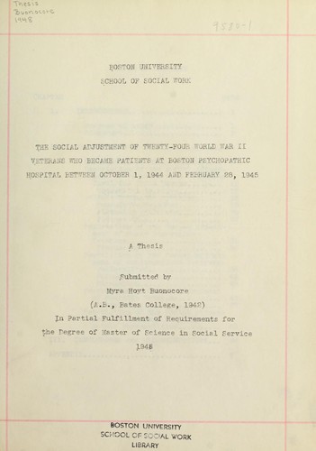 The social adjustment of twenty-four World War II veterans who became patients at Boston Psychopathic Hospital between October 1, 1944 and February 28, 1945 by Myra Hoyt Buonocore