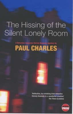 The Hissing Of The Silent Lonely Room The Fifth Detective Inspector Christy Kennedy Mystery by Paul Charles