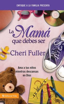 La Mama Que Debes Ser
Enfoque a la Familia Presenta by Cheri Fuller