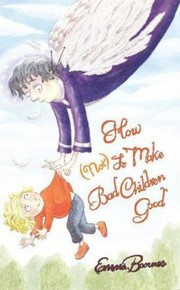 How Not To Make Bad Children Good by Emma Barnes