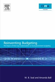 Reinventing Budgeting The Impact Of Third Way Modernisation On Local Government Budgeting by W. B. Seal