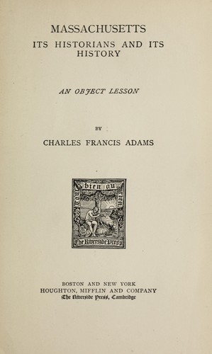 Massachusetts: Its Historians and Its History: An Object Lesson by Charles Francis Adams