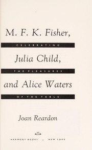M.F.K. Fisher, Julia Child, and Alice Waters by Joan Reardon