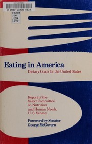 Eating in America: dietary goals for the United States by United States. Congress. Senate. Select Committee on Nutrition and Human Needs