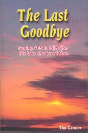 The Last Goodbye, Saying Yes to Life After The Loss of a Loved One Tim Connor