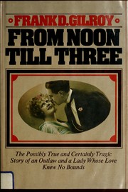 Cover of: From noon till three: the possibly true and certainly tragic story of an outlaw and a lady whose love knew no bounds