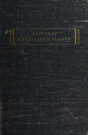 Cover of: Manual of cultivated plants; a flora for the identification of the most common or significant species of plants grown in the continental United States and Canada: for food, ornament, utility, and general interest, both in the open and under glass