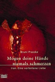 Cover of: Mögen deine Hände niemals schmerzen. Iran. Eine verbotene Liebe. by Bruni Prasske, Bruni Prasske