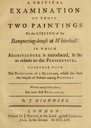 Cover of: A critical examination of those two paintings on the cieling [sic] of the banqueting-house at Whitehall: in which architecture is introduced, so far as relates to the perspective : together with the discussion of a question, which has been the subject of debate among painters : written many years since, but now first published