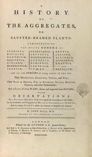 Cover of: A history of the aggregates, or cluster-headed plants: comprehending the entire genera ... and all the species of each, known to-this day. Their descriptions, characters, virtues, and uses; their place of growth, time of flowering, stature, duration, colours, and other peculiarities, and a figure of every plant, drawn and engraved from nature. With observations on a natural method, so far as it regards the connection of classes; on the production and propagation of mulish or intermediate plants and on certain plants which are common to England and America