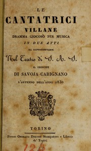 Cover of: Le cantatrici villane: dramma giocoso per musica in due atti, da rappresentarsi nel Teatro di S.A.S. il principe di Savoja-Carignano, l'autunno dell'anno 1830