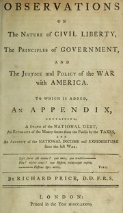 Cover of: Observations on the nature of civil liberty, the principles of government, and the justice and policy of the war with America.: To which are added, an appendix and postscript, containing a state of the national debt, an estimate of the money drawn from the public by the taxes, and an account of the national income and expenditure since the last war ...