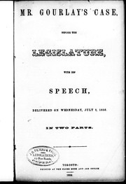 Cover of: Mr. Gourlay's case before the legislature: with his speech, delivered on Wednesday, July 1, 1858, in two parts.