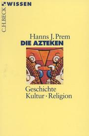 Cover of: Die Azteken. Geschichte - Kultur - Religion. by Hanns J. Prem