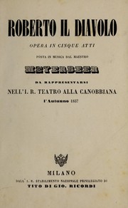 Cover of: Roberto il diavolo: opera in cinque atti, posta in musica.  Da rappresentarsi nell'I.R. Teatro alla Canobbiana, l'autunno 1857