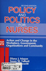 Cover of: Policy and politics for nurses: action and change in the workplace, government, organizationa, and community