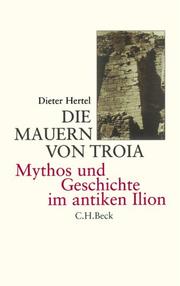 Cover of: Die Mauern von Troja. Mythos und Geschichte im antiken Ilion.