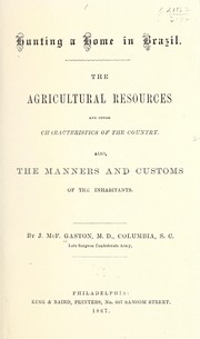 Cover of: Hunting a home in Brazil.: The agricultural resources and other characteristics of the country. Also, the manners and customs of the inhabitants.