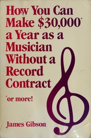 Cover of: How you can make $30,000 a year as a musician--without a record contract by James R. Gibson