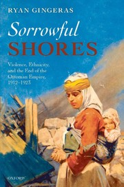 Cover of: Sorrowful shores: violence, ethnicity, and the end of the Ottoman Empire, 1912-1923