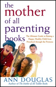 Cover of: The mother of all parenting books: the ultimate guide to raising a happy, healthy child from preschool through the preteens