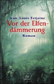 Cover of: Vor der Elfendämmerung. by Jean-Louis Fetjaine