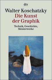 Cover of: Die Kunst der Graphik. Technik, Geschichte, Meisterwerke.