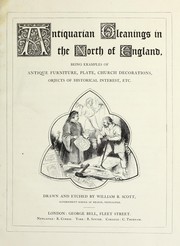 Cover of: Antiquarian gleanings in the north of England: being examples of antique furniture, plate, church decorations, objects of historical interest, etc