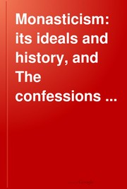 Cover of: Monasticism: Its Ideals and History and the Confessions of St. Augustine, Two Lectures