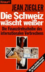 Cover of: Die Schweiz wäscht weisser: die Finanzdrehscheibe des internationalen Verbrechens