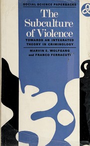Cover of: The subculture of violence: towards an integrated theory in criminology