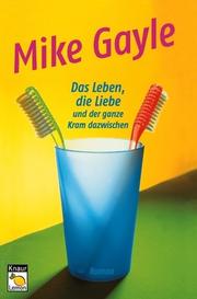 Cover of: Das Leben, die Liebe und der ganze Kram dazwischen. by Mike Gayle