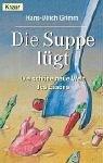 Die Suppe lügt. Die schöne neue Welt des Essens by Hans-Ulrich Grimm