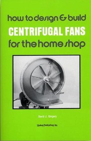 Cover of: How to Design and Build Centrifugal Fans for the Home Shop by David J. Gingery