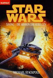 Cover of: Star Wars. X- Wing. Die Mission der Rebellen. by Michael A. Stackpole