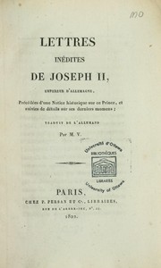 Cover of: Lettres inedites de Joseph II, empereur d'Allemagne: precedees d'une notice historique sur ce prince et suivies de details sur ses derniers momens
