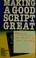 Cover of: Making a good script great