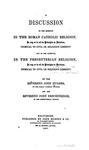 Cover of: A discussion of the question, is the Roman Catholic religion, in any or all its principles or doctrines, inimical to civil or religious liberty?: and of the question, Is the Presbyterian religion, in any or in all its principles or doctrines, inimical to civil or religious liberty?