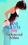 Cover of: Ein Kuss und Schluss. Roman. by Jane Graves