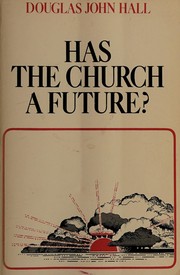 Has the church a future? by Douglas John Hall