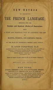 Cover of: A new method of learning the French language: embracing both the analytic and synthetic modes of instruction; being a plain and practical way of acquiring the art of reading, speaking, and composing French